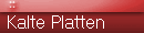 Kalte Platten